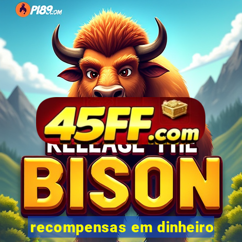 recompensas em dinheiro